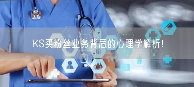 KS买粉丝业务背后的心理学解析！
