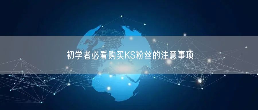 初学者必看购买KS粉丝的注意事项