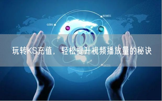 玩转KS充值，轻松提升视频播放量的秘诀