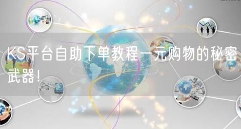 KS平台自助下单教程一元购物的秘密武器！