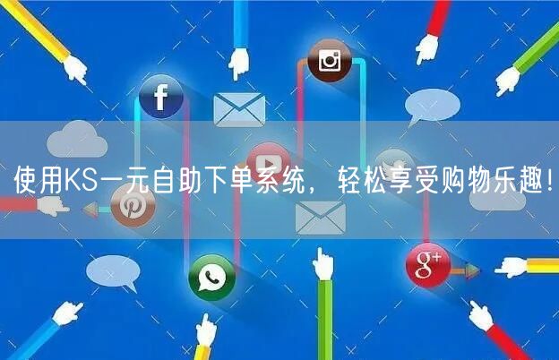 使用KS一元自助下单系统，轻松享受购物乐趣！