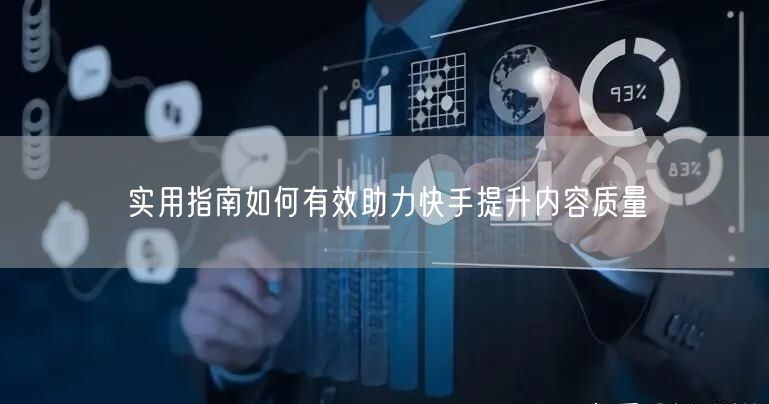实用指南如何有效助力快手提升内容质量