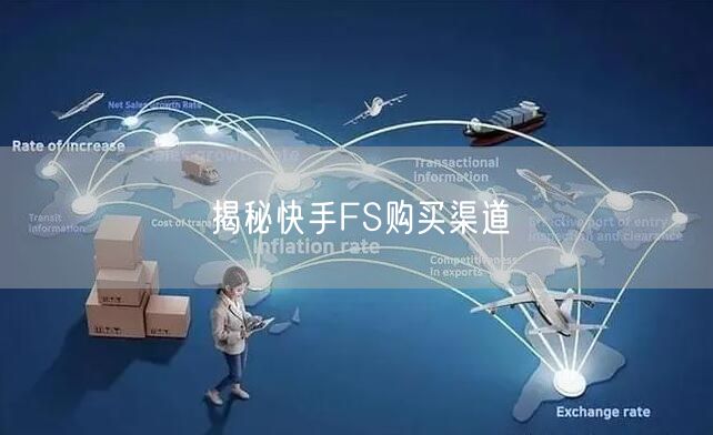 揭秘快手FS购买渠道
